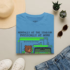 Mentally At The Stadium Physically At Work T-Shirt