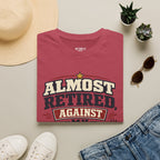 Almost Retired Against My Better Judgment T-Shirt