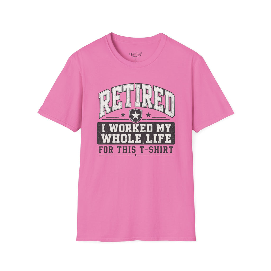 Retired I Worked My Whole Life For This T-Shirt