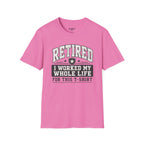 Retired I Worked My Whole Life For This T-Shirt