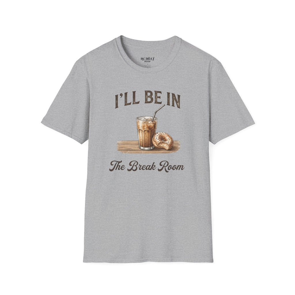 I'll Be In The Break Room T-Shirt