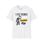 I Fix Things You Broke T-Shirt