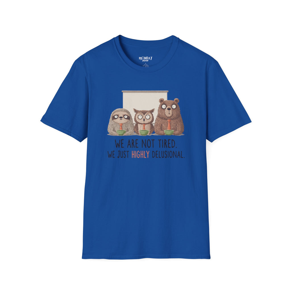 We Are Not Tired We Just Highly Delusional T-Shirt