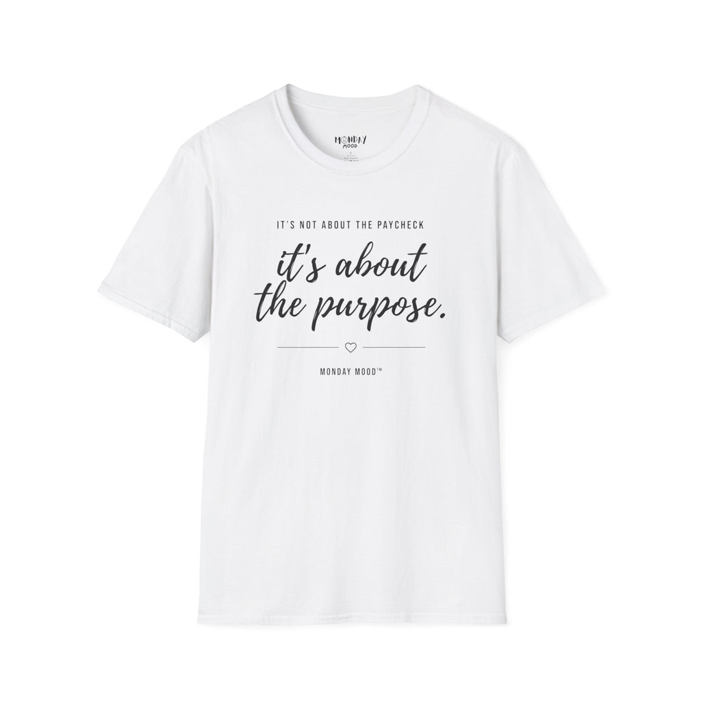 It's not about the paycheck It's about the purpose T-Shirt
