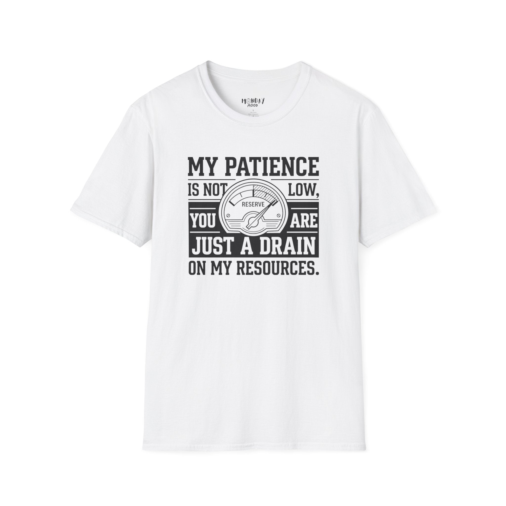 My Patience Is Not Low You Are Just A Drain On My Resources T-Shirt
