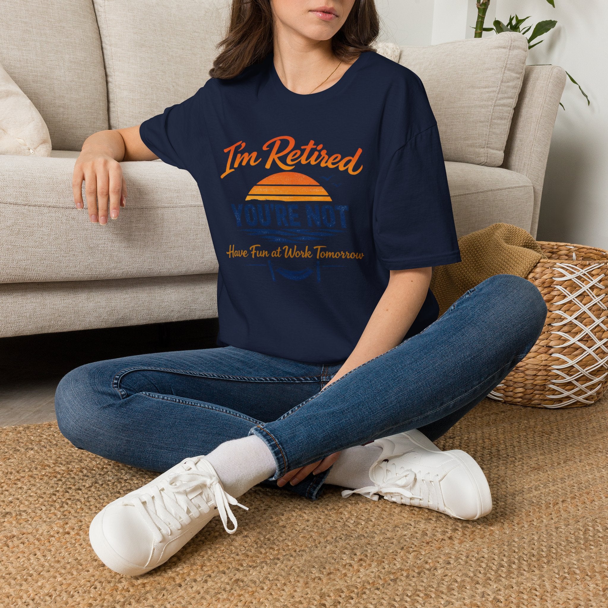 I'm Retired, You're Not. Have Fun At Work Tomorrow T-Shirt