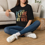 I Tried To Retire But Now I Work For My Wife T-Shirt