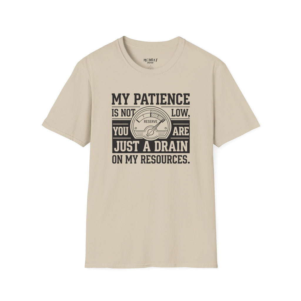 My Patience Is Not Low You Are Just A Drain On My Resources T-Shirt