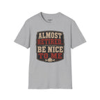 Almost Retired Be Nice To Me T-Shirt