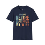 I Tried To Retire But Now I Work For My Wife T-Shirt