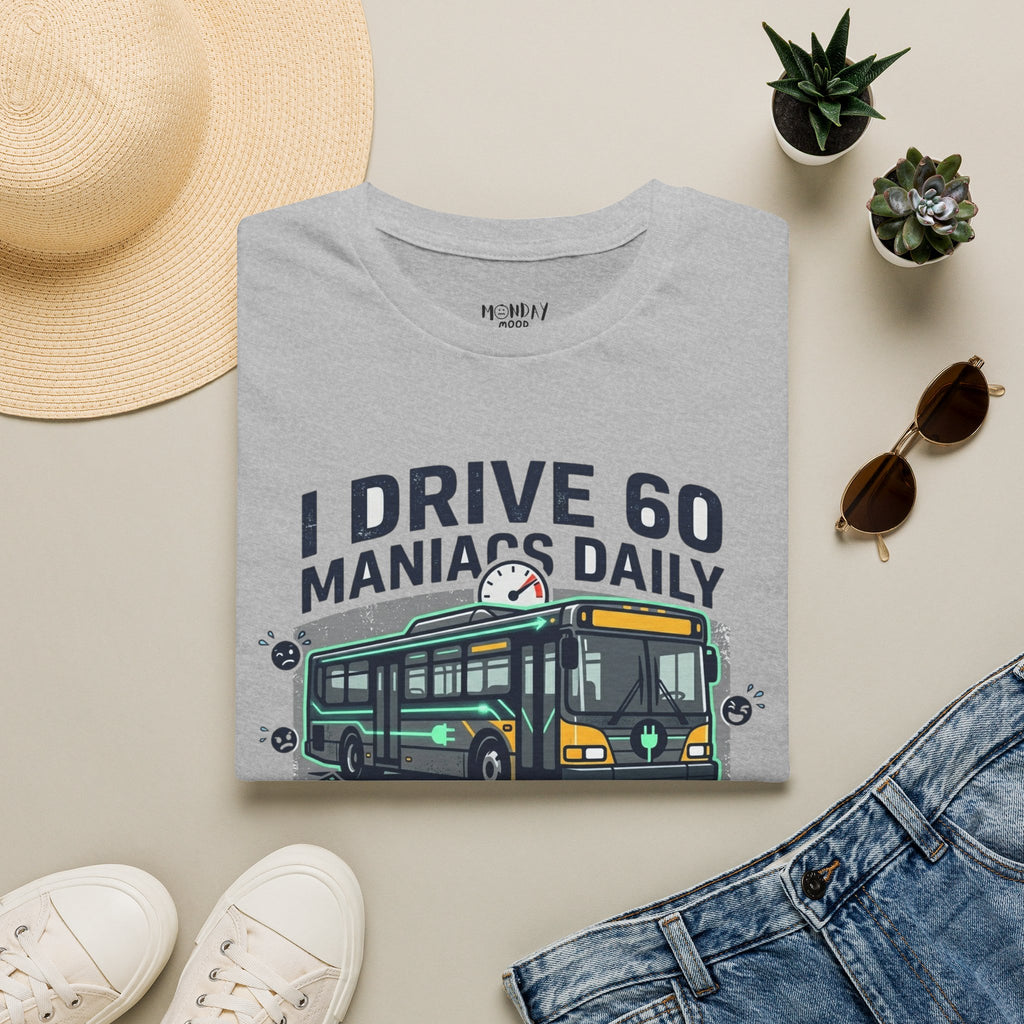 I Drive 60 Maniacs Daily T-Shirt