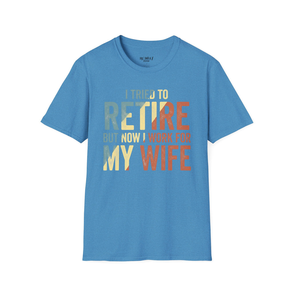 I Tried To Retire But Now I Work For My Wife T-Shirt