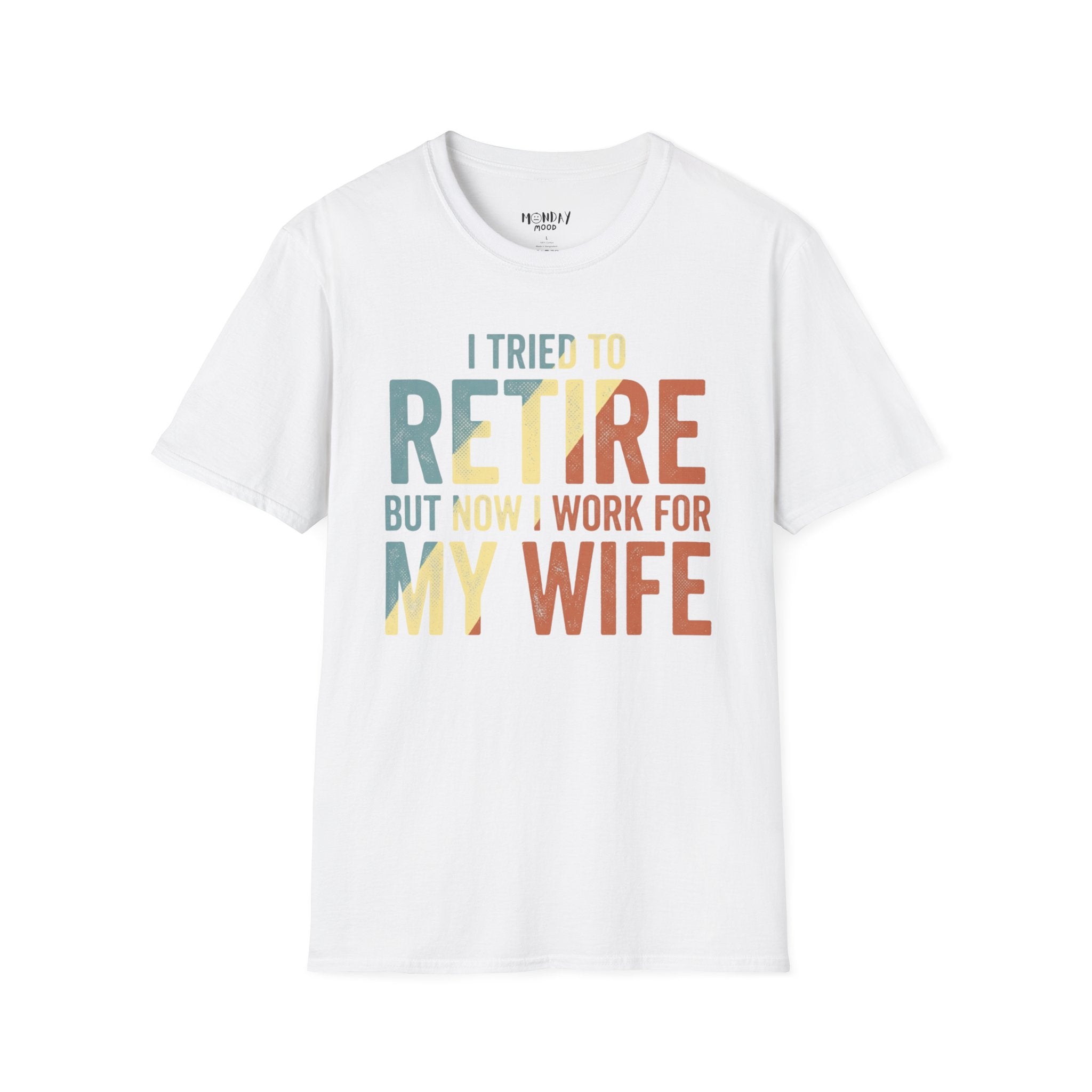 I Tried To Retire But Now I Work For My Wife T-Shirt
