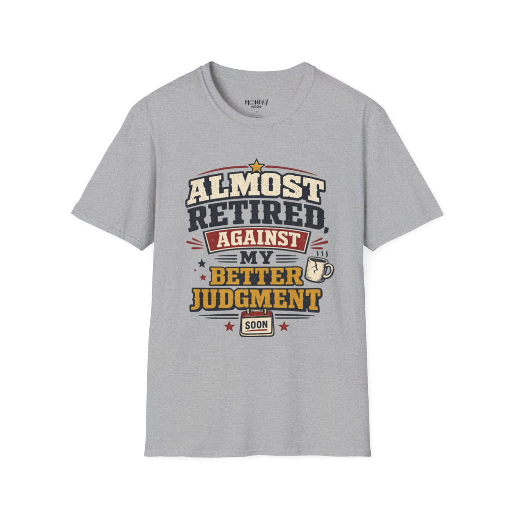 Almost Retired Against My Better Judgment T-Shirt