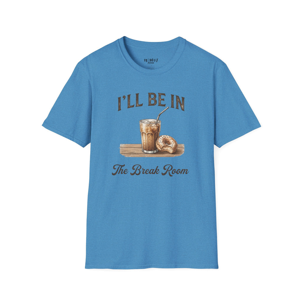 I'll Be In The Break Room T-Shirt