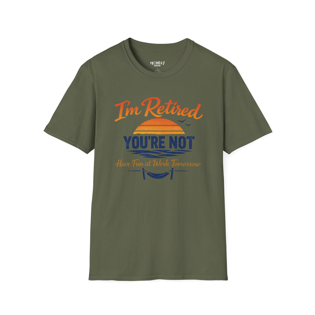 I'm Retired, You're Not. Have Fun At Work Tomorrow T-Shirt