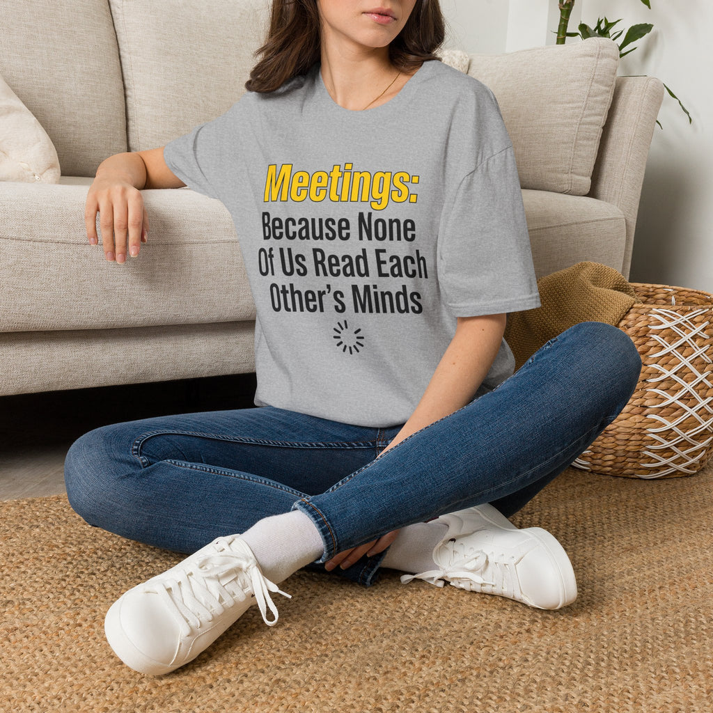 Meetings: Because None Of Us Read Each Other's Minds T-Shirt