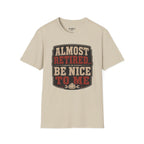 Almost Retired Be Nice To Me T-Shirt