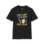 90% Coffee 10% Talent 100% Tired T-Shirt