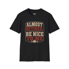 Almost Retired Be Nice To Me T-Shirt