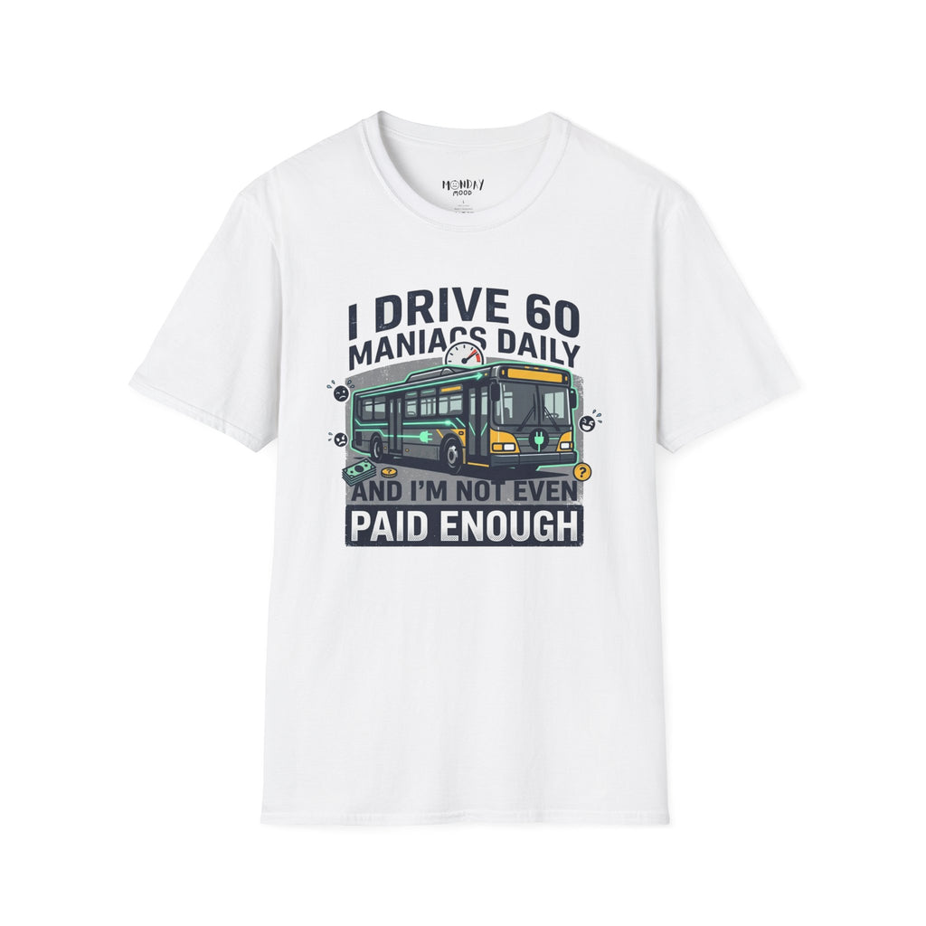 I Drive 60 Maniacs Daily T-Shirt