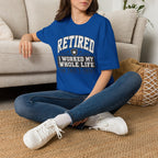 Retired I Worked My Whole Life For This T-Shirt