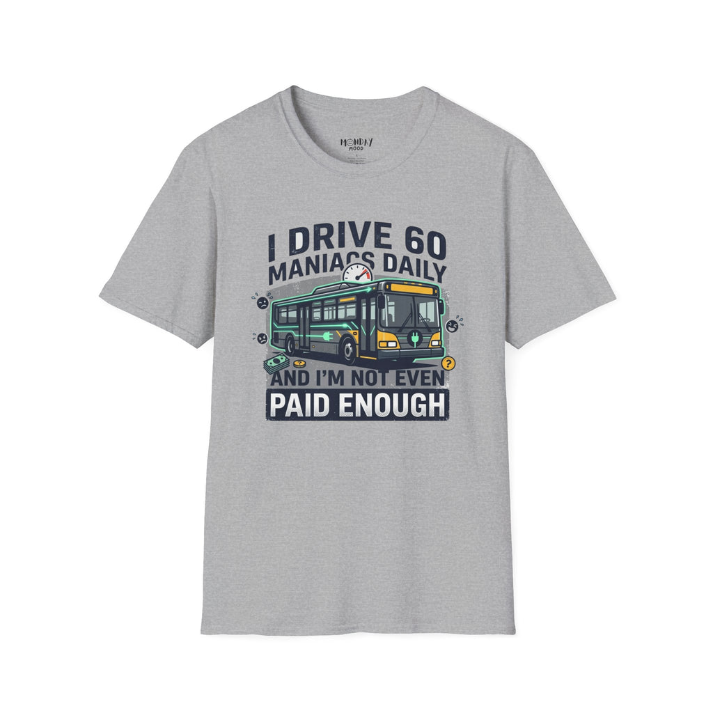 I Drive 60 Maniacs Daily T-Shirt