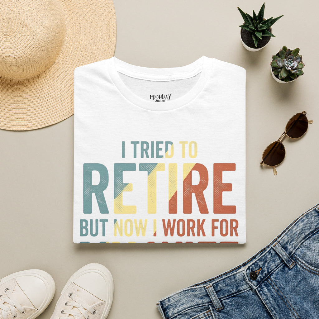 I Tried To Retire But Now I Work For My Wife T-Shirt