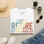 I Tried To Retire But Now I Work For My Wife T-Shirt