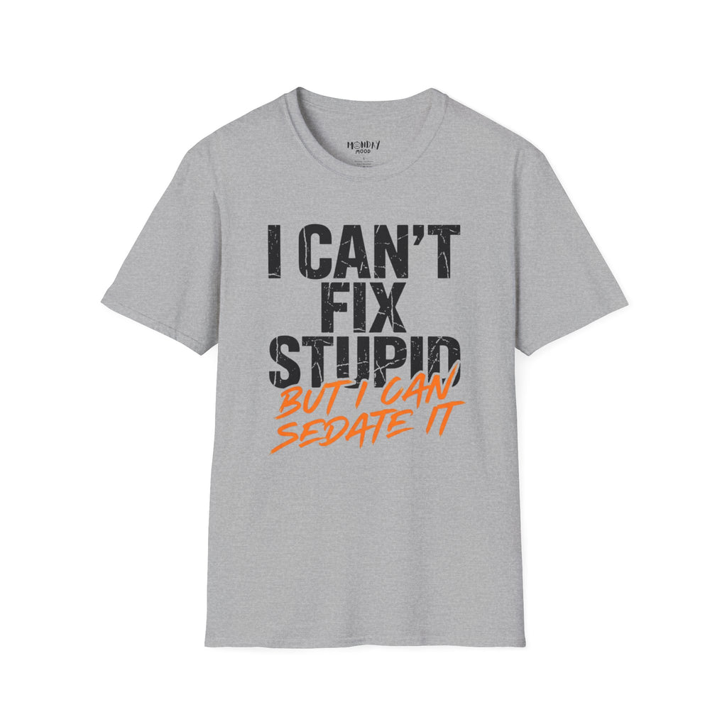 I Can't Fix Stupid But I Can Sedate It T-Shirt