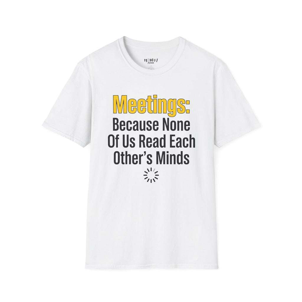 Meetings: Because None Of Us Read Each Other's Minds T-Shirt