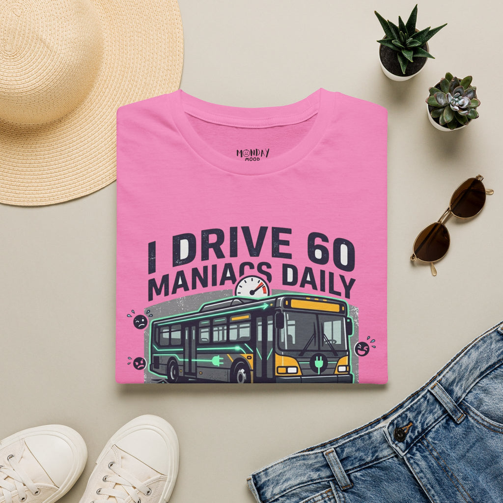 I Drive 60 Maniacs Daily T-Shirt