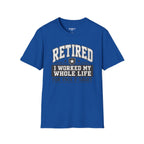 Retired I Worked My Whole Life For This T-Shirt