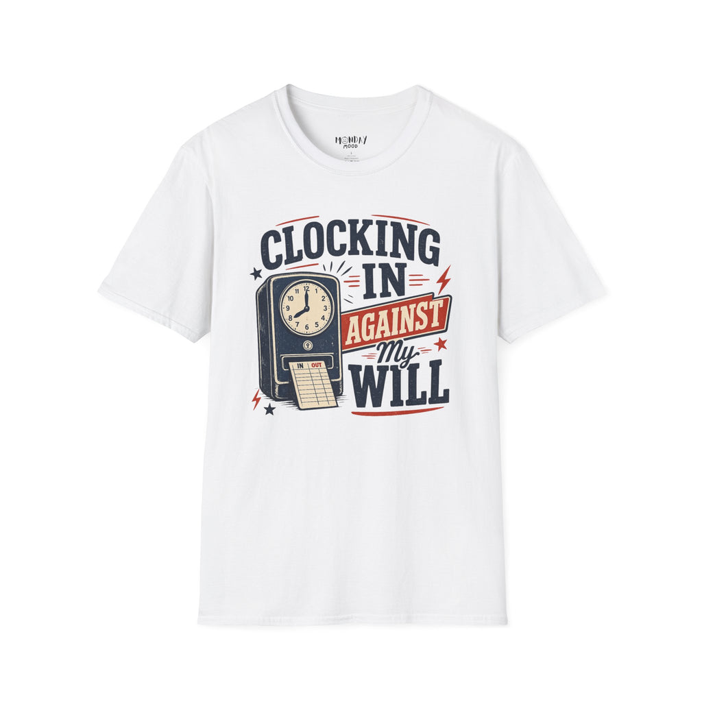 Clocking In Against My Will T-Shirt