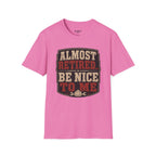 Almost Retired Be Nice To Me T-Shirt