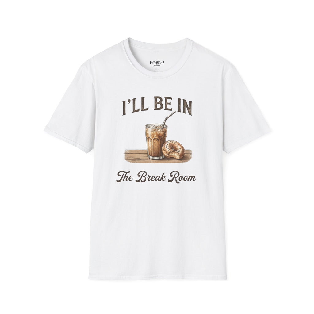 I'll Be In The Break Room T-Shirt
