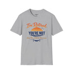 I'm Retired, You're Not. Have Fun At Work Tomorrow T-Shirt