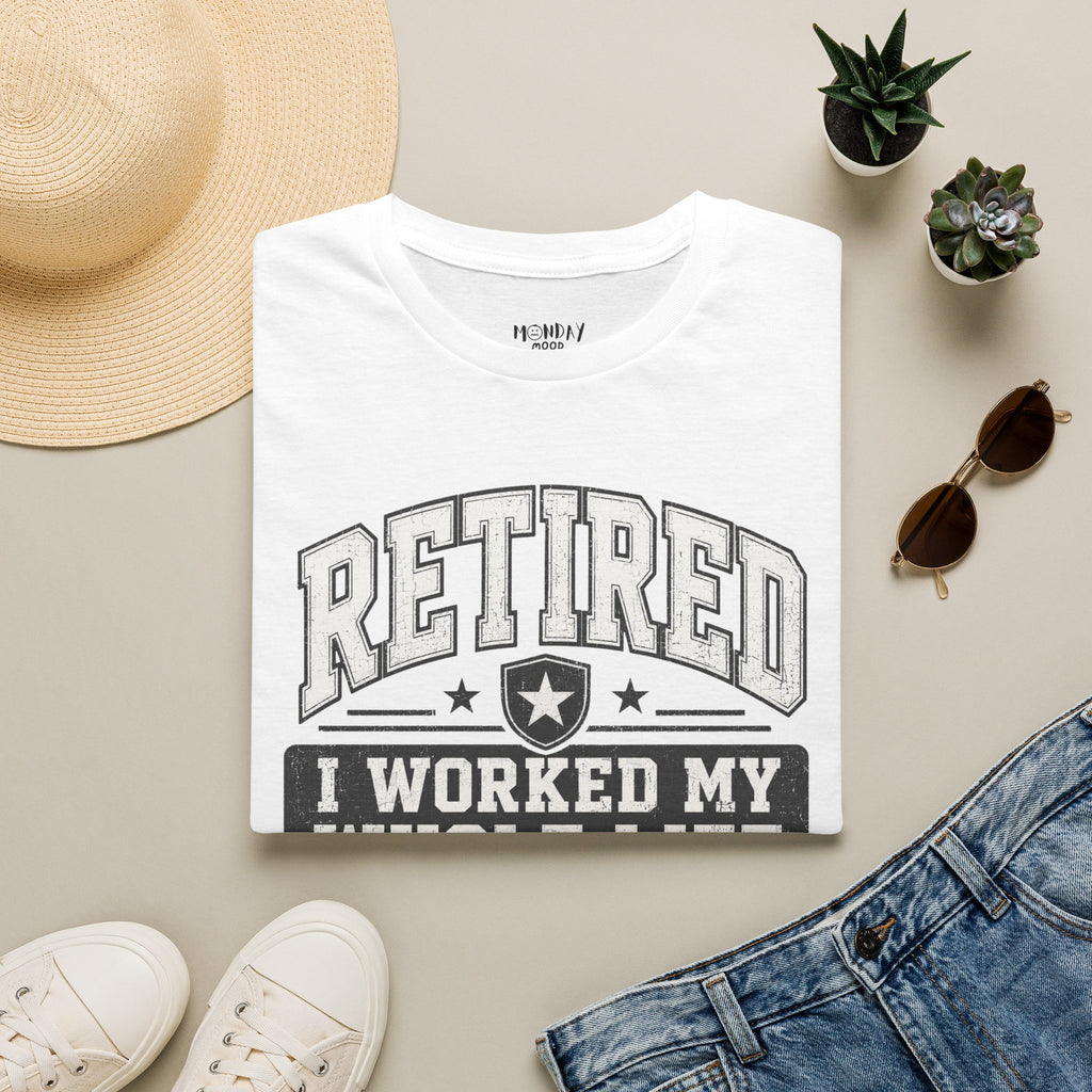 Retired I Worked My Whole Life For This T-Shirt