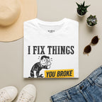 I Fix Things You Broke T-Shirt