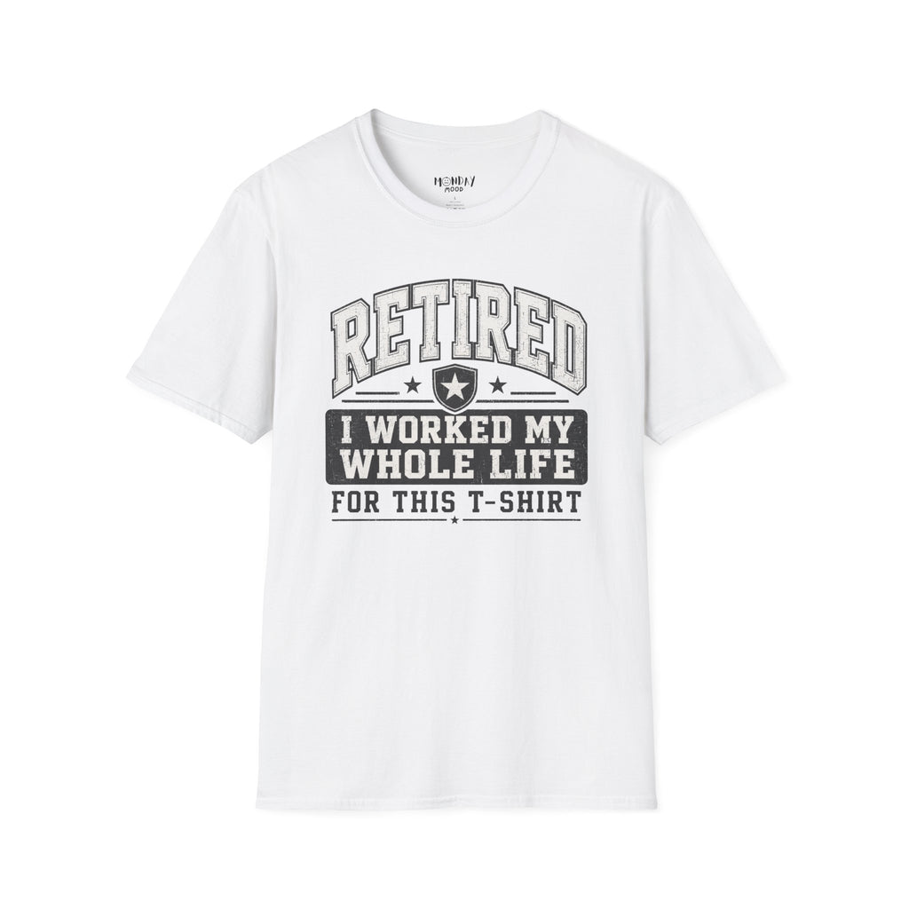 Retired I Worked My Whole Life For This T-Shirt