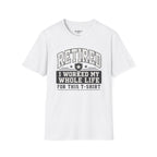 Retired I Worked My Whole Life For This T-Shirt
