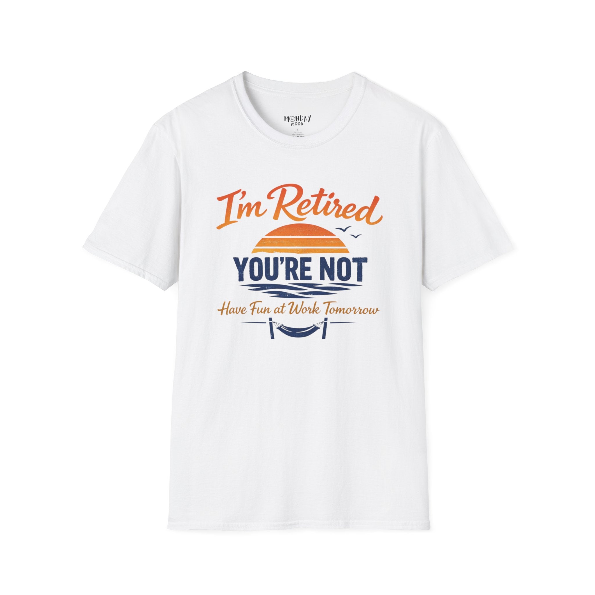 I'm Retired, You're Not. Have Fun At Work Tomorrow T-Shirt