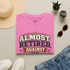 Almost Retired Against My Better Judgment T-Shirt