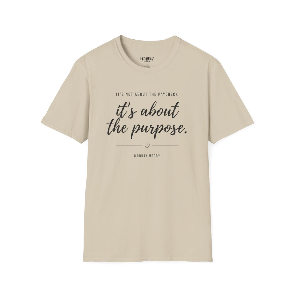 It's not about the paycheck It's about the purpose T-Shirt