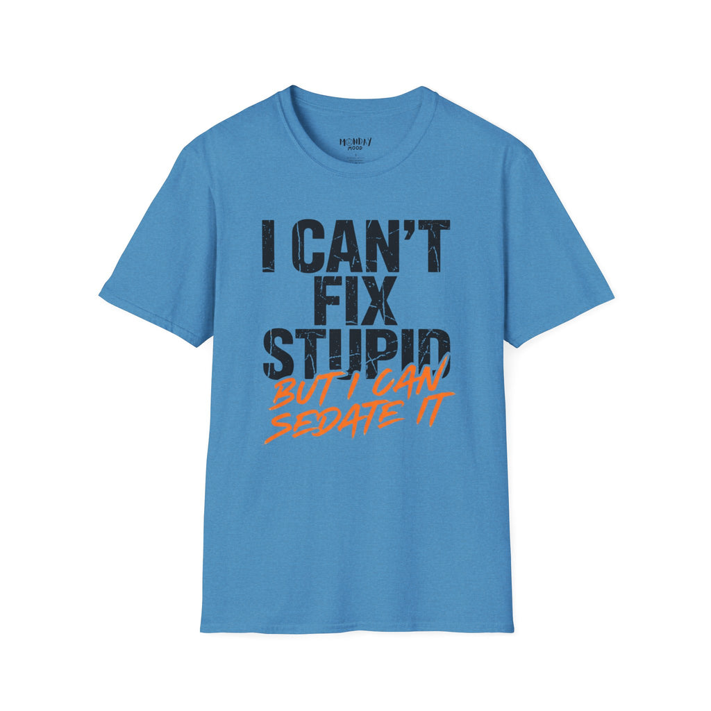 I Can't Fix Stupid But I Can Sedate It T-Shirt