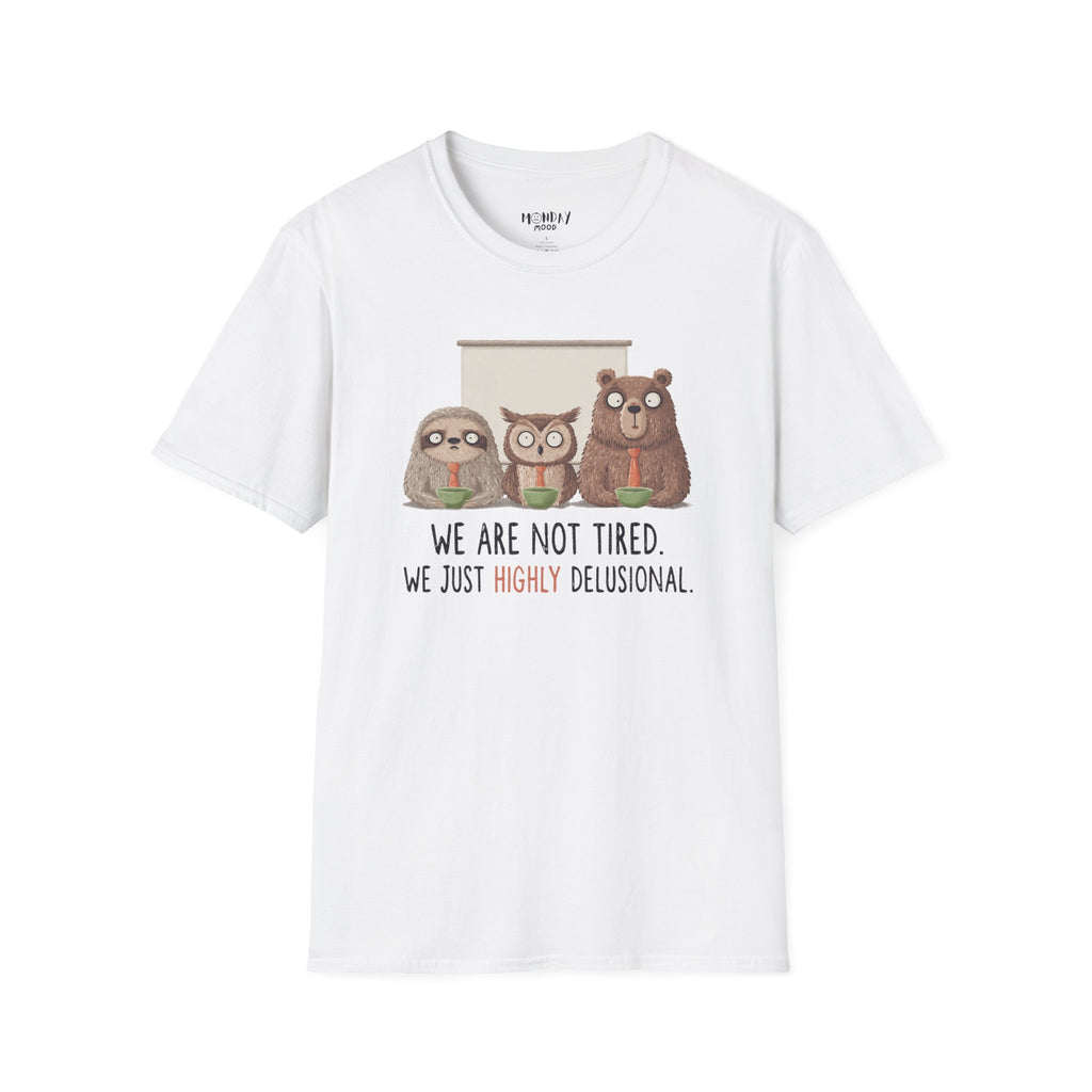 We Are Not Tired We Just Highly Delusional T-Shirt