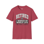 Retired I Worked My Whole Life For This T-Shirt