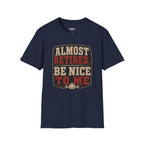 Almost Retired Be Nice To Me T-Shirt