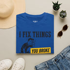 I Fix Things You Broke T-Shirt