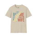 I Tried To Retire But Now I Work For My Wife T-Shirt